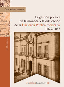 La gestin poltica de la moneda y la edificacin de la hacienda pblica mexicana, 1825-1857