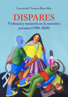 Dispares. Violencia y memoria en la narrativa peruana