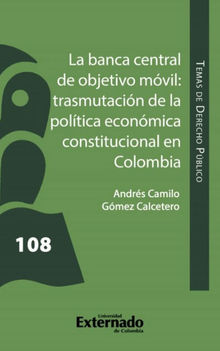 La banca central de objetivo mvil: trasmutacin de la Poltica Econmica Constitucional en Colombia