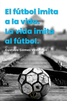 El ftbol imita a la vida. La vida imita al ftbol