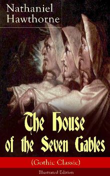 The House of the Seven Gables (Gothic Classic) - Illustrated Edition