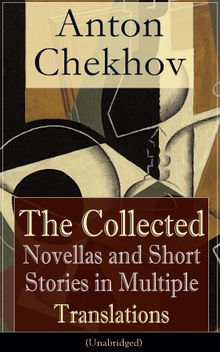 Anton Chekhov: The Collected Novellas and Short Stories in Multiple Translations (Unabridged)