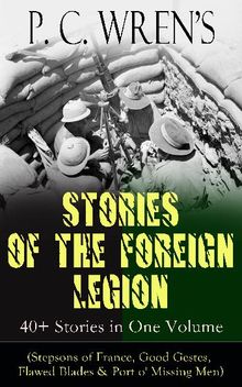 P. C. Wren's STORIES OF THE FOREIGN LEGION: 40+ Stories in One Volume