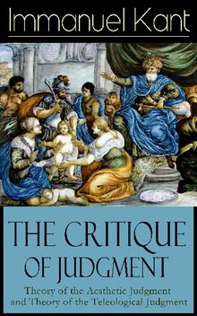 The Critique of Judgment: Theory of the Aesthetic Judgment and Theory of the Teleological Judgment