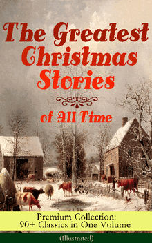 The Greatest Christmas Stories of All Time - Premium Collection: 90+ Classics in One Volume (Illustrated)