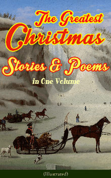 The Greatest Christmas Stories & Poems in One Volume (Illustrated)