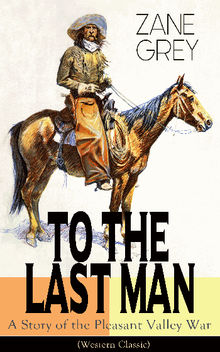 To The Last Man: A Story of the Pleasant Valley War (Western Classic)