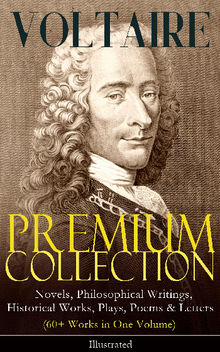 VOLTAIRE - Premium Collection: Novels, Philosophical Writings, Historical Works, Plays, Poems & Letters (60+ Works in One Volume) - Illustrated