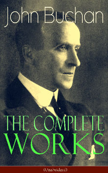 The Complete Works of John Buchan (Unabridged)