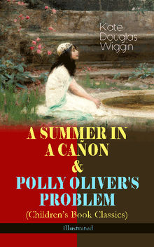 A SUMMER IN A CAON & POLLY OLIVER'S PROBLEM (Children's Book Classics) - Illustrated