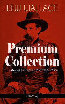 LEW WALLACE Premium Collection: Historical Novels, Poetry & Plays (Illustrated)