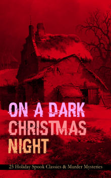 ON A DARK CHRISTMAS NIGHT  25 Holiday Spook Classics & Murder Mysteries