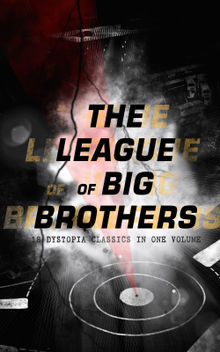 THE LEAGUE OF BIG BROTHERS - 18 Dystopia Classics in One Volume