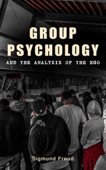 GROUP PSYCHOLOGY AND THE ANALYSIS OF THE EGO