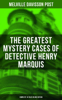 The Greatest Mystery Cases of Detective Henry Marquis: Complete 16 Tales in One Edition