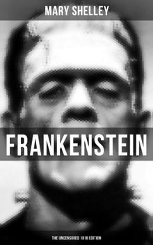 FRANKENSTEIN (The Uncensored 1818 Edition)