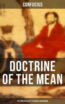 DOCTRINE OF THE MEAN (The Confucian Way to Achieve Equilibrium)