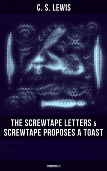 THE SCREWTAPE LETTERS & SCREWTAPE PROPOSES A TOAST (Unabridged)