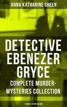 Detective Ebenezer Gryce - Complete Murder-Mysteries Collection: 11 Novels in One Volume