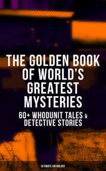 The Golden Book of World's Greatest Mysteries  60+ Whodunit Tales & Detective Stories