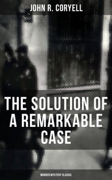 THE SOLUTION OF A REMARKABLE CASE (Murder Mystery Classic)