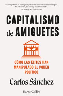 Capitalismo de amiguetes. Cmo las lites han manipulado el poder poltico