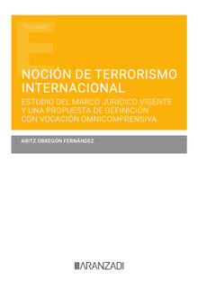 Nocin de terrorismo internacional. Estudio del marco jurdico vigente y una propuesta de definicin con vocacin omnicomprensiva