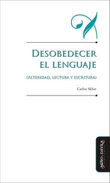 Desobedecer el lenguaje (alteridad, lectura y escritura)