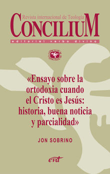 Ensayo sobre la ortodoxia cuando el Cristo es Jess: historia, buena noticia y parcialidad. Concilium 355 (2014)