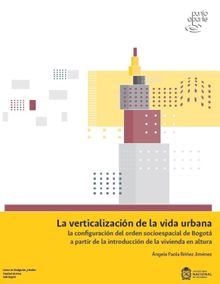 La verticalizacin de la vida urbana: la configuracin del orden socioespacial de Bogot a partir de la introduccin de la vivienda en altura