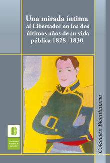 Una mirada ntima al Libertador en los dos ltimos aos de su vida pblica, 1828 -1830