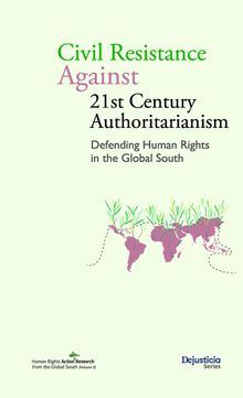 Civil Resistance Against 21st Century Authoritarianism. Defending Human Rights in the Global South