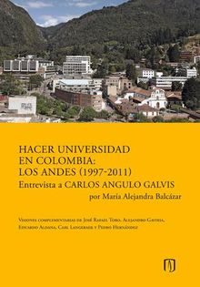 Hacer universidad en Colombia: Los Andes (1997-2011). Entrevista a Carlos Angulo Galvis por Mara Alejandra Balczar.