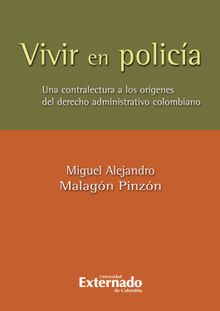 Vivir en policia. una contralectura de los origenes del derecho administrativo colombiano