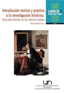 Introduccin terica y prctica a la investigacin histrica. Gua para historiar en las ciencias sociales