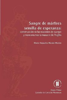 Sangre de mrtires, semilla de esperanza: construccin de las nociones de cuerpo y memoria tras la masacre de trujillo