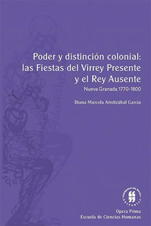 Poder y distincin colonial: las fiestas del virrey presente y el rey ausente