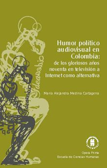 Humor poltico audiovisual en Colombia: de los gloriosos aos noventa en televisin a Internet como alternativa