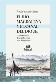 El ro Magdalena y el canal del dique: poblamiento y desarrollo en el Bajo Magdalena