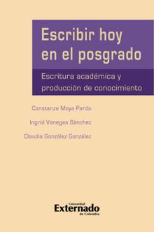 Escribir hoy en el posgrado: escritura acadmica y produccin del conocimiento