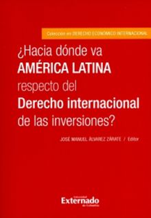 Hacia dnde va Amrica Latina respecto del Derecho internacional de las inversiones?