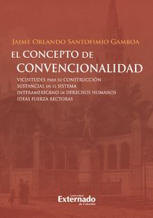 El concepto de convencionalidad. Vicisitudes para su construccin sustancial en el sistema interamericano de derechos humanos: