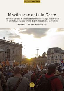 Movilizarse ante la Corte. Trayectoria y efectos de tres episodios de movilizacin legal constitucional de feministas, indgenas y vctimas de crmenes de Estado en Colombia