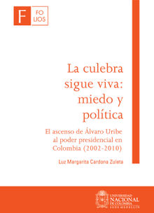 La culebra sigue viva: miedo y poltica. El ascenso de  lvaro Uribe al poder presidencial en Colombia (2002-2010)