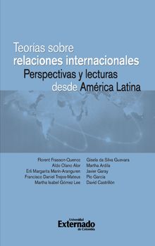 Teoras sobre relaciones internacionales. Perspectivas y lecturas desde Amrica Latina