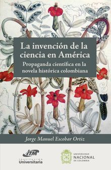 La invencin de la ciencia en Amrica. Propaganda cientfica en la novela histrica colombiana