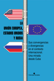 La Unin Europea, Estados Unidos y Rusia. Sus convergencias y divergencias en el contexto internacional. Una mirada desde Cuba