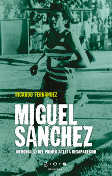 Miguel Snchez. Memoria(s) del primer atleta desaparecido