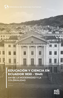 Educacin y ciencia en Ecuador 1830 - 1940.  Entre la modernidad y la Colonialidad