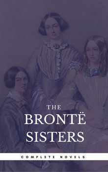 The Bront Sisters: The Complete Novels (Book Center) (The Greatest Writers of All Time)